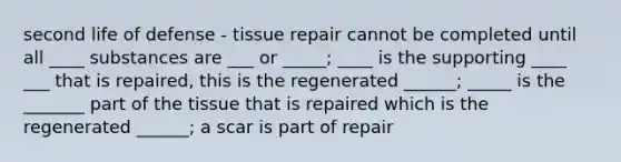 second life of defense - tissue repair cannot be completed until all ____ substances are ___ or _____; ____ is the supporting ____ ___ that is repaired, this is the regenerated ______; _____ is the _______ part of the tissue that is repaired which is the regenerated ______; a scar is part of repair