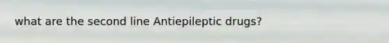 what are the second line Antiepileptic drugs?