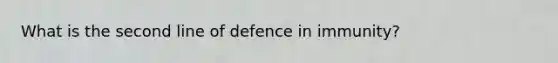 What is the second line of defence in immunity?