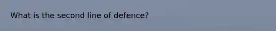 What is the second line of defence?