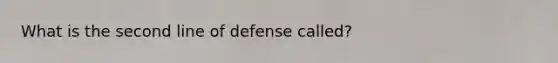 What is the second line of defense called?