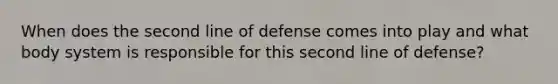 When does the second line of defense comes into play and what body system is responsible for this second line of defense?