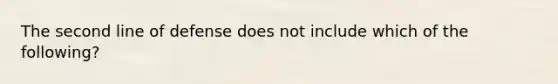 The second line of defense does not include which of the following?