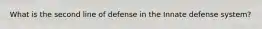 What is the second line of defense in the Innate defense system?