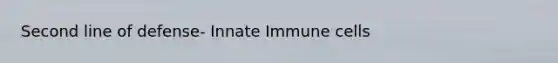 Second line of defense- Innate Immune cells