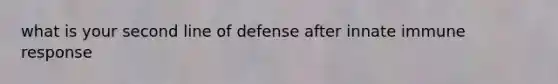 what is your second line of defense after innate immune response