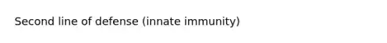 Second line of defense (innate immunity)