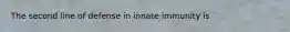 The second line of defense in innate immunity is