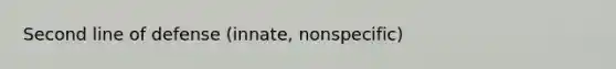 Second line of defense (innate, nonspecific)