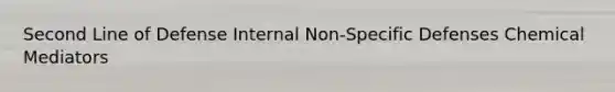 Second Line of Defense Internal Non-Specific Defenses Chemical Mediators