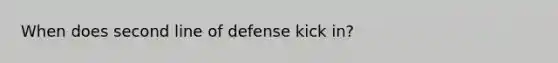 When does second line of defense kick in?