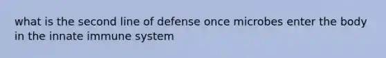 what is the second line of defense once microbes enter the body in the innate immune system