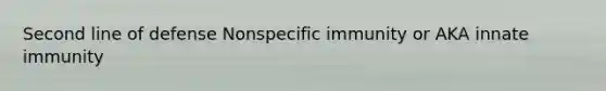 Second line of defense Nonspecific immunity or AKA innate immunity