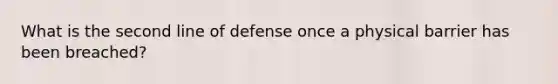 What is the second line of defense once a physical barrier has been breached?