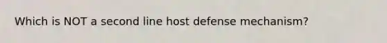 Which is NOT a second line host defense mechanism?