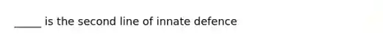 _____ is the second line of innate defence