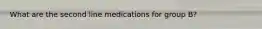 What are the second line medications for group B?