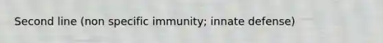 Second line (non specific immunity; innate defense)