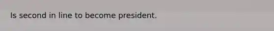 Is second in line to become president.