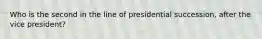 Who is the second in the line of presidential succession, after the vice president?