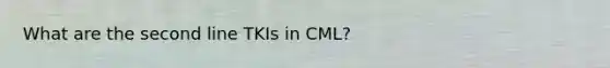 What are the second line TKIs in CML?