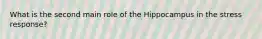 What is the second main role of the Hippocampus in the stress response?