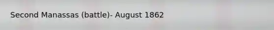 Second Manassas (battle)- August 1862