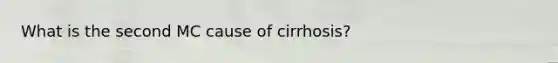 What is the second MC cause of cirrhosis?