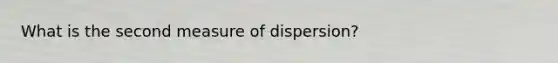 What is the second measure of dispersion?