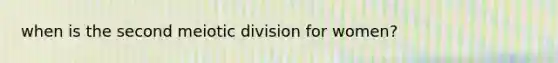 when is the second meiotic division for women?