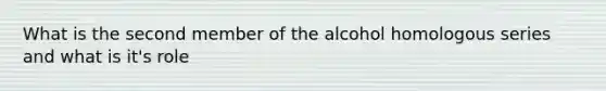 What is the second member of the alcohol homologous series and what is it's role