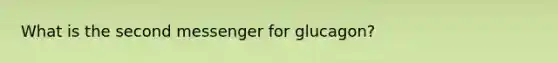 What is the second messenger for glucagon?