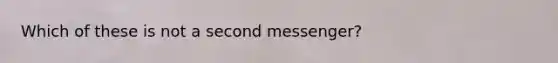 Which of these is not a second messenger?