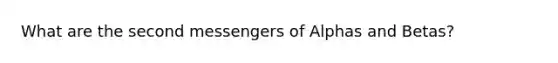 What are the second messengers of Alphas and Betas?