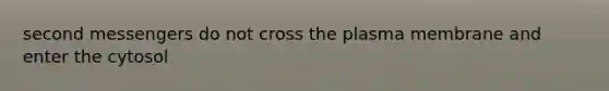 second messengers do not cross the plasma membrane and enter the cytosol