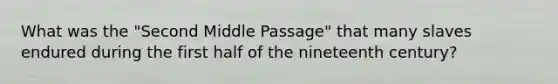 What was the "Second Middle Passage" that many slaves endured during the first half of the nineteenth century?