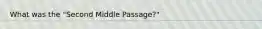 What was the "Second Middle Passage?"