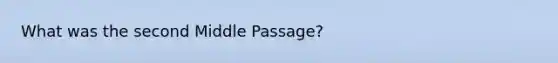 What was the second Middle Passage?