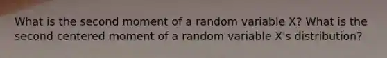 What is the second moment of a random variable X? What is the second centered moment of a random variable X's distribution?