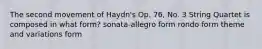 The second movement of Haydn's Op. 76, No. 3 String Quartet is composed in what form? sonata-allegro form rondo form theme and variations form