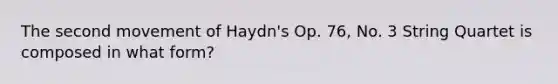 The second movement of Haydn's Op. 76, No. 3 String Quartet is composed in what form?