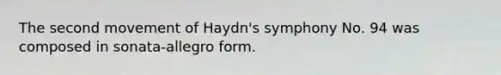 The second movement of Haydn's symphony No. 94 was composed in sonata-allegro form.