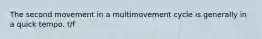 The second movement in a multimovement cycle is generally in a quick tempo. t/f