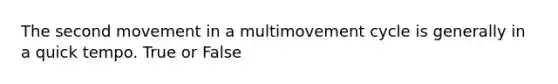 The second movement in a multimovement cycle is generally in a quick tempo. True or False