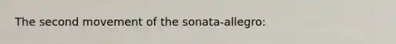 The second movement of the sonata-allegro: