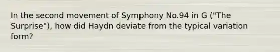 In the second movement of Symphony No.94 in G ("The Surprise"), how did Haydn deviate from the typical variation form?