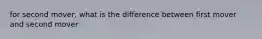 for second mover, what is the difference between first mover and second mover