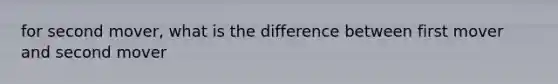 for second mover, what is the difference between first mover and second mover