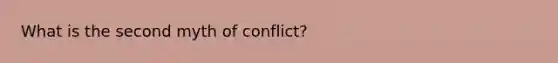 What is the second myth of conflict?