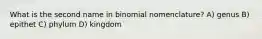 What is the second name in binomial nomenclature? A) genus B) epithet C) phylum D) kingdom